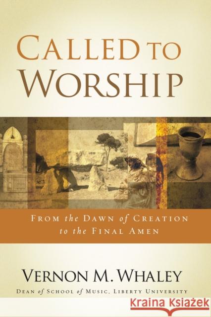 Called to Worship: From the Dawn of Creation to the Final Amen Vernon Whaley 9781401680084