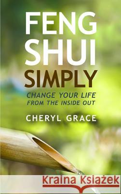 Feng Shui Simply: Change Your Life from the Inside Out Grace, Cheryl 9781401939786 Hay House Insights