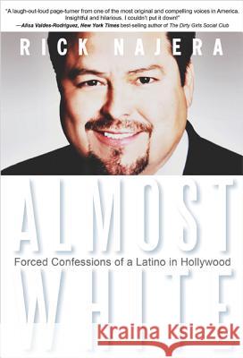 Almost White: Forced Confessions of a Latino in Hollywood Rick Najera 9781401943127 Smiley Books