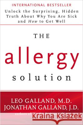 The Allergy Solution: Unlock the Surprising, Hidden Truth about Why You Are Sick and How to Get Well Leo Galland Jonathan Galland 9781401949419 Hay House