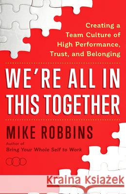 We're All in This Together: Creating a Team Culture of High Performance, Trust, and Belonging Mike Robbins 9781401958138