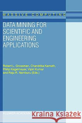 Data Mining for Scientific and Engineering Applications Chandrika Kamath Philip Kegelmeyer Robert L. Grossman 9781402000331 Kluwer Academic Publishers