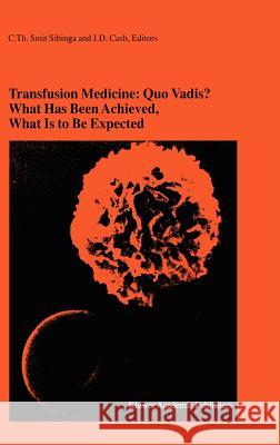 Transfusion Medicine: Quo Vadis? What Has Been Achieved, What Is to Be Expected: Proceedings of the Jubilee Twenty-Fifth International Symposium on Bl Smit Sibinga, C. Th 9781402000799 Kluwer Academic Publishers