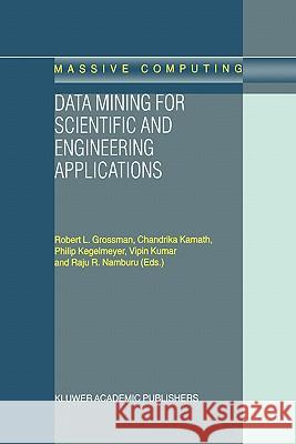 Data Mining for Scientific and Engineering Applications Chandrika Kamath Philip Kegelmeyer Robert L. Grossman 9781402001147 Kluwer Academic Publishers