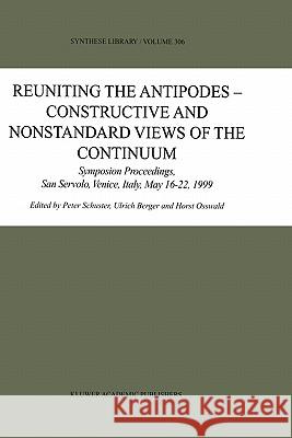 Reuniting the Antipodes - Constructive and Nonstandard Views of the Continuum: Symposium Proceedings, San Servolo, Venice, Italy, May 16-22, 1999 Schuster, Peter 9781402001529