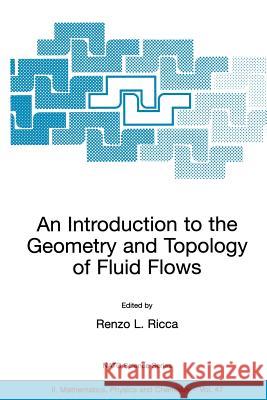 An Introduction to the Geometry and Topology of Fluid Flows Renzo L. Ricca Renzo L. Ricca 9781402002076 Kluwer Academic Publishers