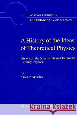 A History of the Ideas of Theoretical Physics: Essays on the Nineteenth and Twentieth Century Physics D'Agostino, S. 9781402002441 Springer