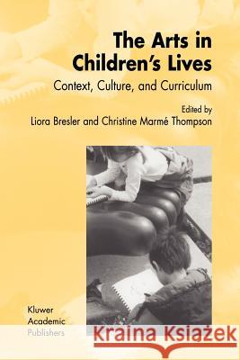 The Arts in Children's Lives: Context, Culture, and Curriculum Bresler, Liora 9781402005541 Kluwer Academic/Plenum Publishers
