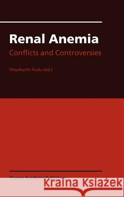 Renal Anemia: Conflicts and Controversies Ifudu, Onyekachi 9781402006784 Kluwer Academic Publishers