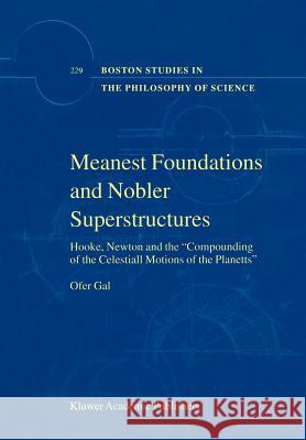 Meanest Foundations and Nobler Superstructures: Hooke, Newton and the Compounding of the Celestiall Motions of the Planetts Gal, Ofer 9781402007323 Kluwer Academic Publishers