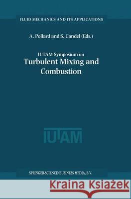 IUTAM Symposium on Turbulent Mixing and Combustion: Proceedings of the IUTAM Symposium held in Kingston, Ontario, Canada, 3–6 June 2001 Andrew Pollard, Sebastien Candel 9781402007477