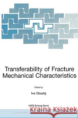 Transferability of Fracture Mechanical Characteristics Ivo Dlouhy Ivo Dlouhc= 9781402007958 Kluwer Academic Publishers
