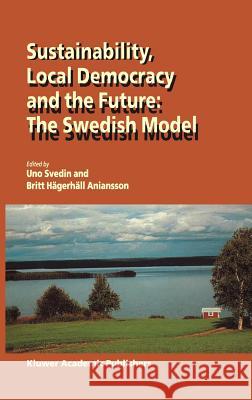 Sustainability, Local Democracy and the Future: The Swedish Model Uno Svedin U. Svedin Britt Hdgerhdll Aniansson 9781402009051 Kluwer Academic Publishers