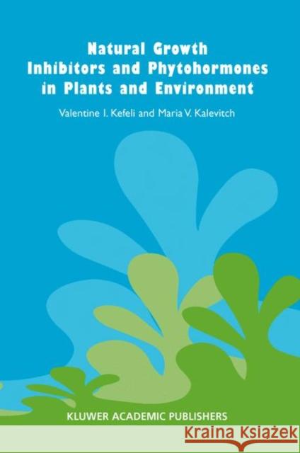 Natural Growth Inhibitors and Phytohormones in Plants and Environment Valentine I. Kefeli V. I. Kefeli M. V. Kalevitch 9781402010699 Kluwer Academic Publishers