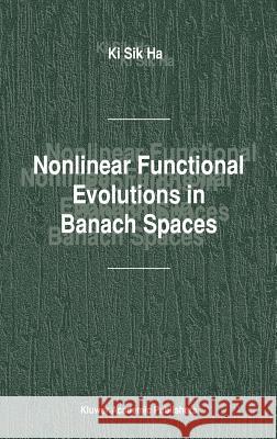 Nonlinear Functional Evolutions in Banach Spaces KI Si KI Sik Ha Sik Ha K 9781402010910 Kluwer Academic Publishers