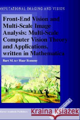 Front-End Vision and Multi-Scale Image Analysis: Multi-Scale Computer Vision Theory and Applications, Written in Mathematica Haar Romeny, Bart M. 9781402015038