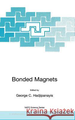 Bonded Magnets: Proceedings of the NATO Advanced Research Workshop on Science and Technology of Bonded Magnets Newark, U.S.A. 22-25 Au Hadjipanayis, G. C. 9781402015342 Kluwer Academic Publishers