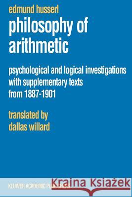 Philosophy of Arithmetic: Psychological and Logical Investigations with Supplementary Texts from 1887-1901 Husserl, Edmund 9781402016035 Kluwer Academic Publishers