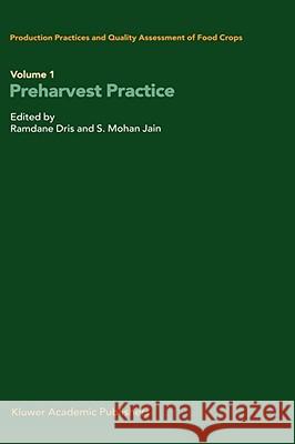 Production Practices and Quality Assessment of Food Crops: Volume 1 Preharvest Practice Dris, Ramdane 9781402016981 Kluwer Academic Publishers