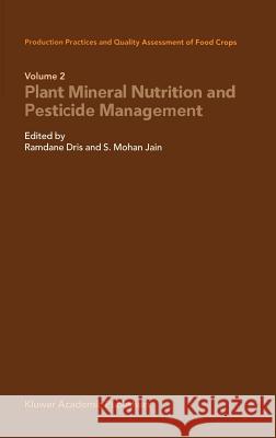 Production Practices and Quality Assessment of Food Crops: Plant Mineral Nutrition and Pesticide Management Dris, Ramdane 9781402016998 Kluwer Academic Publishers