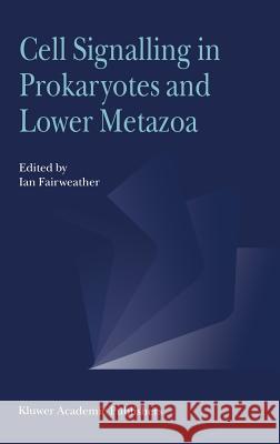 Cell Signalling in Prokaryotes and Lower Metazoa Ian Fairweather I. Fairweather 9781402017391 Kluwer Academic Publishers