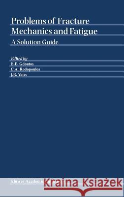 Problems of Fracture Mechanics and Fatigue: A Solution Guide Gdoutos, E. E. 9781402017599 Springer