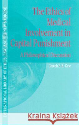 The Ethics of Medical Involvement in Capital Punishment: A Philosophical Discussion Gaie, Joseph B. R. 9781402017643 Kluwer Academic Publishers