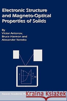 Electronic Structure and Magneto-Optical Properties of Solids Victor Antonov Bruce Harmon Alexander Yaresko 9781402019050 Kluwer Academic Publishers