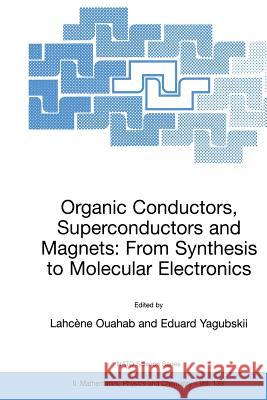 Organic Conductors, Superconductors and Magnets: From Synthesis to Molecular Electronics Lahcene Ed Ouahab Lahcc(ne Ouahab Eduard Yagubskii 9781402019425 Springer London