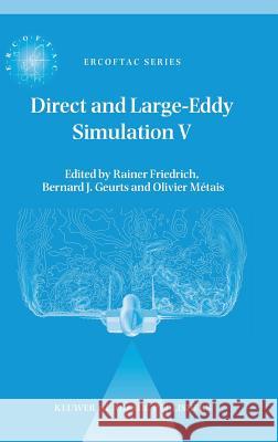 Direct and Large-Eddy Simulation V: Proceedings of the Fifth International Ercoftac Workshop on Direct and Large-Eddy Simulation Held at the Munich Un Friedrich, Rainer 9781402020322