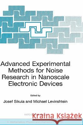 Advanced Experimental Methods for Noise Research in Nanoscale Electronic Devices Josef Sikula Michael Levinshtein J. Sikula 9781402021688 Kluwer Academic Publishers