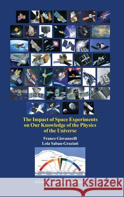 The Impact of Space Experiments on Our Knowledge of the Physics of the Universe Franco Giovannelli Lola Sabau-Graziati F. Giovannelli 9781402022463 Kluwer Academic Publishers