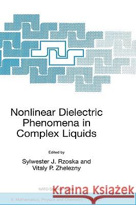 Nonlinear Dielectric Phenomena in Complex Liquids S. J. Rzoska Sylwester J. Rzoska Vitaly Zhelezny 9781402022593 Kluwer Academic Publishers