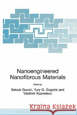 Nanoengineered Nanofibrous Materials Selcuk Guceri Yury Gogotsi Vladimir Kuznetsov 9781402025495 Springer