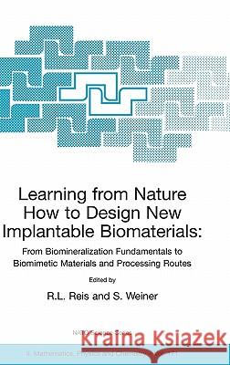 Learning from Nature How to Design New Implantable Biomaterials: From Biomineralization Fundamentals to Biomimetic Materials and Processing Routes: Pr Reis, Rui L. 9781402026447 Kluwer Academic Publishers