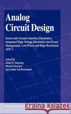 Analog Circuit Design: Sensor and Actuator Interface Electronics, Integrated High-Voltage Electronics and Power Management, Low-Power and Hig Huijsing, Johan 9781402027864