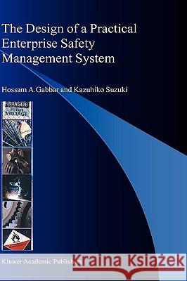 The Design of a Practical Enterprise Safety Management System Hossam A. Gabbar Kazuhiko Suzuki 9781402029486 Kluwer Academic Publishers