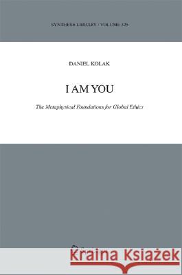 I Am You: The Metaphysical Foundations for Global Ethics Kolak, Daniel 9781402029998