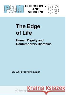 The Edge of Life: Human Dignity and Contemporary Bioethics Kaczor, Christopher 9781402031557 Springer