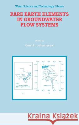 Rare Earth Elements in Groundwater Flow Systems Karen H. Johannesson 9781402032332 Springer