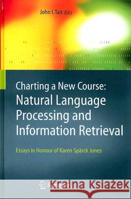 Charting a New Course: Natural Language Processing and Information Retrieval.: Essays in Honour of Karen Spärck Jones Tait, John I. 9781402033438 Springer