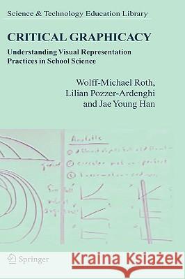 Critical Graphicacy: Understanding Visual Representation Practices in School Science Roth, Wolff-Michael 9781402033759