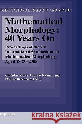 Mathematical Morphology: 40 Years on: Proceedings of the 7th International Symposium on Mathematical Morphology, April 18-20, 2005 Ronse, Christian 9781402034428 Springer