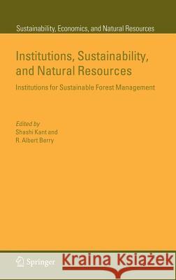 Institutions, Sustainability, and Natural Resources: Institutions for Sustainable Forest Management Kant, Shashi 9781402034794 Kluwer Academic Publishers