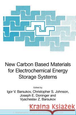 New Carbon Based Materials for Electrochemical Energy Storage Systems: Batteries, Supercapacitors and Fuel Cells Igor V. Barsukov Christopher S. Johnson Joseph E. Doninger 9781402048111