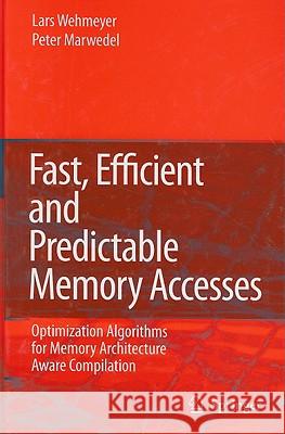Fast, Efficient and Predictable Memory Accesses: Optimization Algorithms for Memory Architecture Aware Compilation Wehmeyer, Lars 9781402048210 Springer