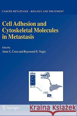 Cell Adhesion and Cytoskeletal Molecules in Metastasis Anne E. Cress Raymond B. Nagle 9781402051289 Springer