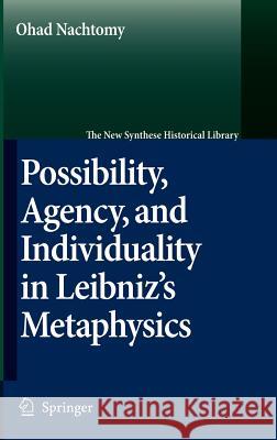 Possibility, Agency, and Individuality in Leibniz's Metaphysics Ohad Nachtomy 9781402052446 Springer