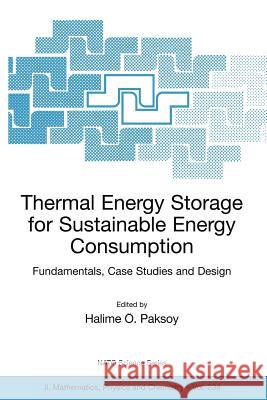 Thermal Energy Storage for Sustainable Energy Consumption: Fundamentals, Case Studies and Design Paksoy, Halime Ö. 9781402052897 Springer