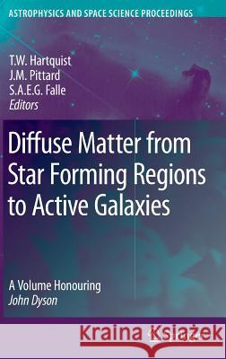 Diffuse Matter from Star Forming Regions to Active Galaxies: A Volume Honouring John Dyson Hartquist, T. W. 9781402054242 Springer
